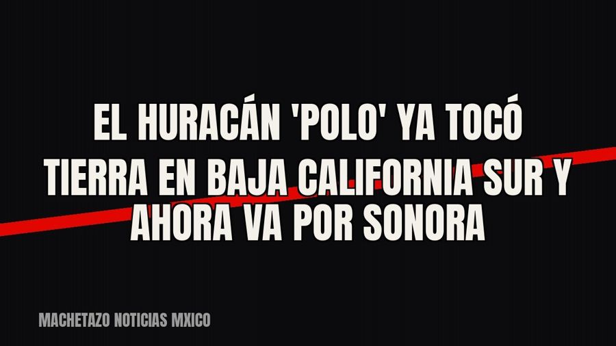El huracán 'Polo' ya tocó tierra en Baja California Sur y ahora va por Sonora