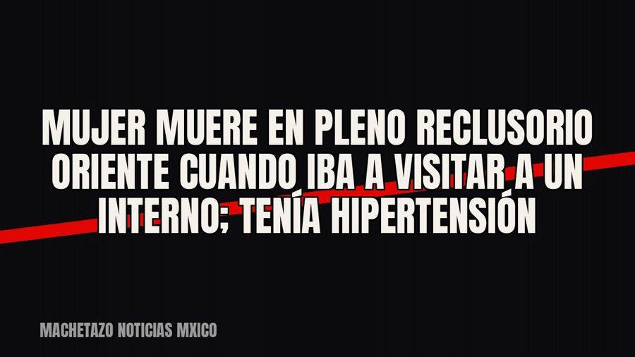 Mujer muere en pleno Reclusorio Oriente cuando iba a visitar a un interno; tenía hipertensión