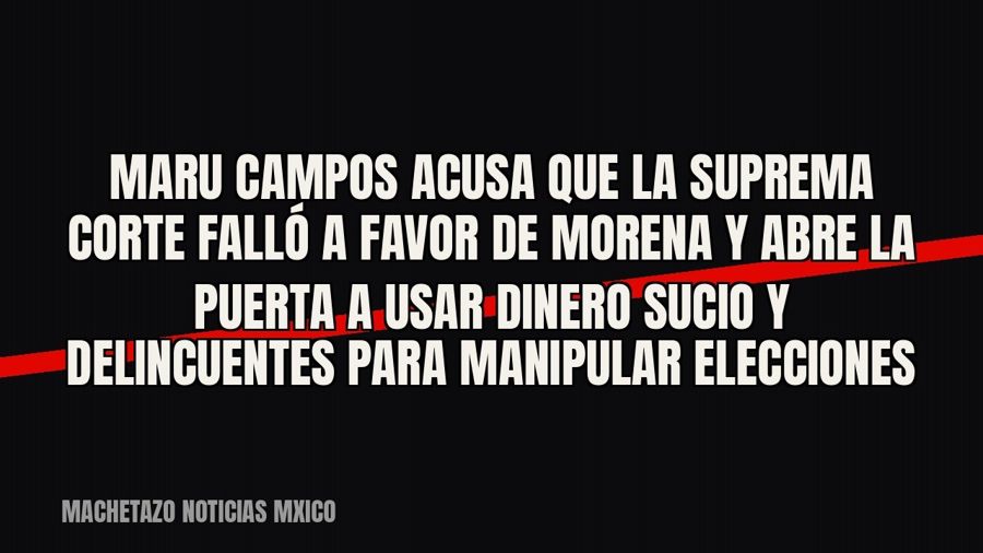 Maru Campos acusa que la Suprema Corte falló a favor de Morena y abre la puerta a usar dinero sucio y…