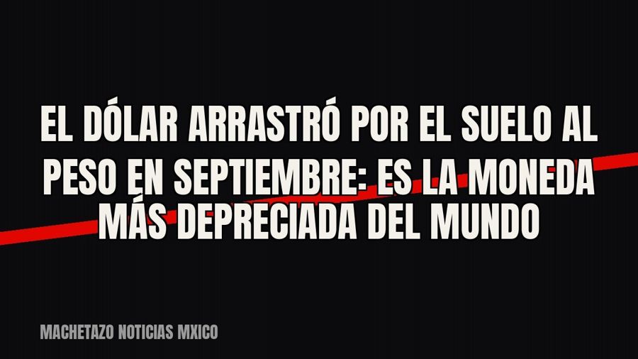 El dólar “arrastró por el suelo” al peso en septiembre: es la moneda más depreciada del mundo