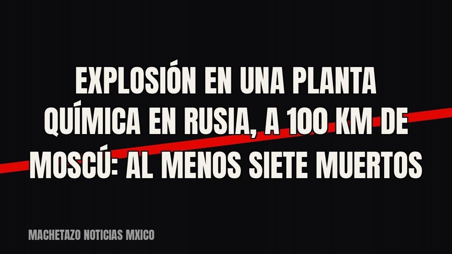Explosión en una planta química en Rusia, a 100 km de Moscú: al menos siete muertos