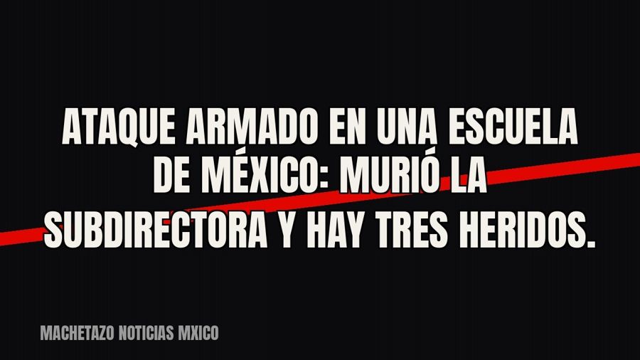 Ataque armado en una escuela de México: murió la subdirectora y hay tres heridos.