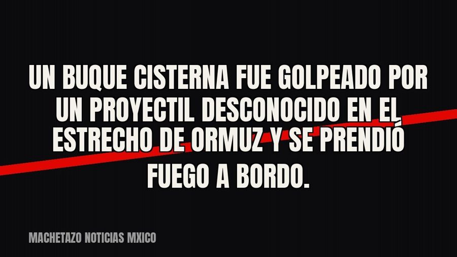Un buque cisterna fue golpeado por un proyectil desconocido en el estrecho de Ormuz y se prendió fuego a…