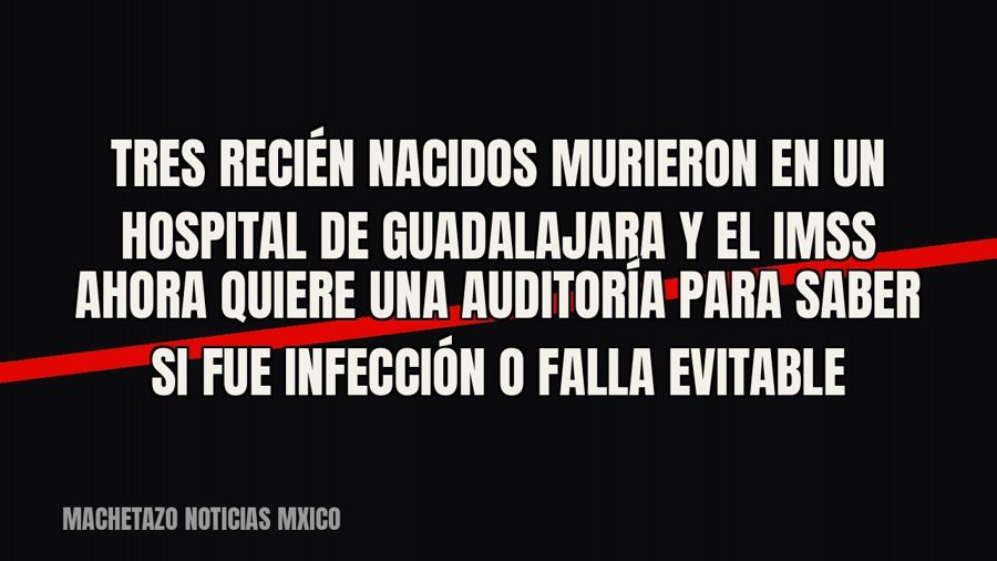Tres recién nacidos murieron en un hospital de Guadalajara y el IMSS ahora quiere una auditoría para saber si…