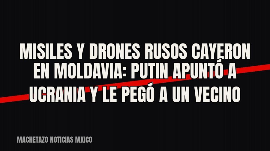 Misiles y drones rusos cayeron en Moldavia: Putin apuntó a Ucrania y le pegó a un vecino