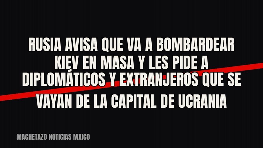 Rusia avisa que va a bombardear Kiev en masa y les pide a diplomáticos y extranjeros que se vayan de la…