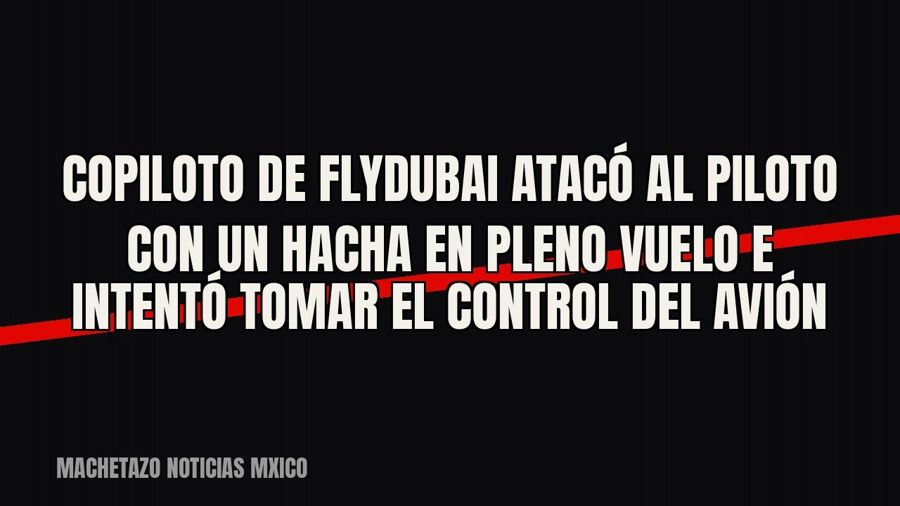 Copiloto de Flydubai atacó al piloto con un hacha en pleno vuelo e intentó tomar el control del avión