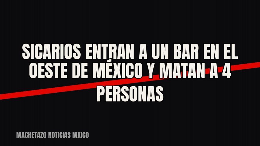Sicarios entran a un bar en el oeste de México y matan a 4 personas