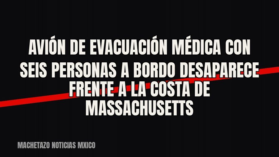 Avión de evacuación médica con seis personas a bordo desaparece frente a la costa de Massachusetts