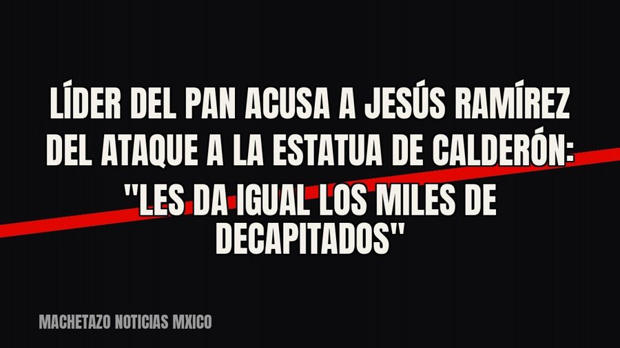 Líder del PAN acusa a Jesús Ramírez del ataque a la estatua de Calderón: "les da igual los miles de…