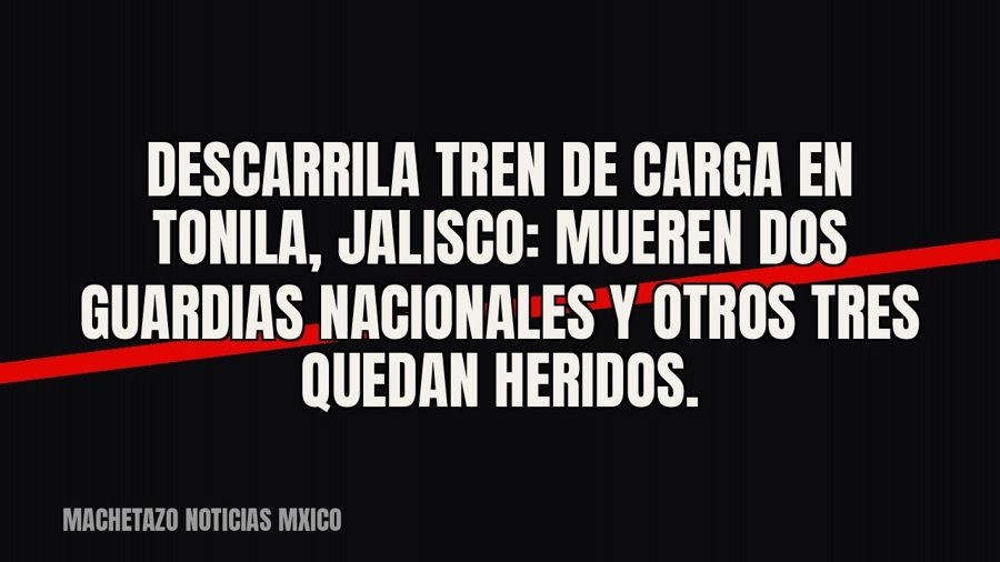 Descarrila tren de carga en Tonila, Jalisco: mueren dos guardias nacionales y otros tres quedan heridos.