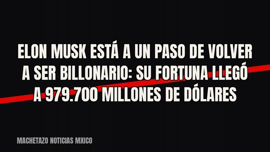 Elon Musk está a un paso de volver a ser billonario: su fortuna llegó a 979.700 millones de dólares