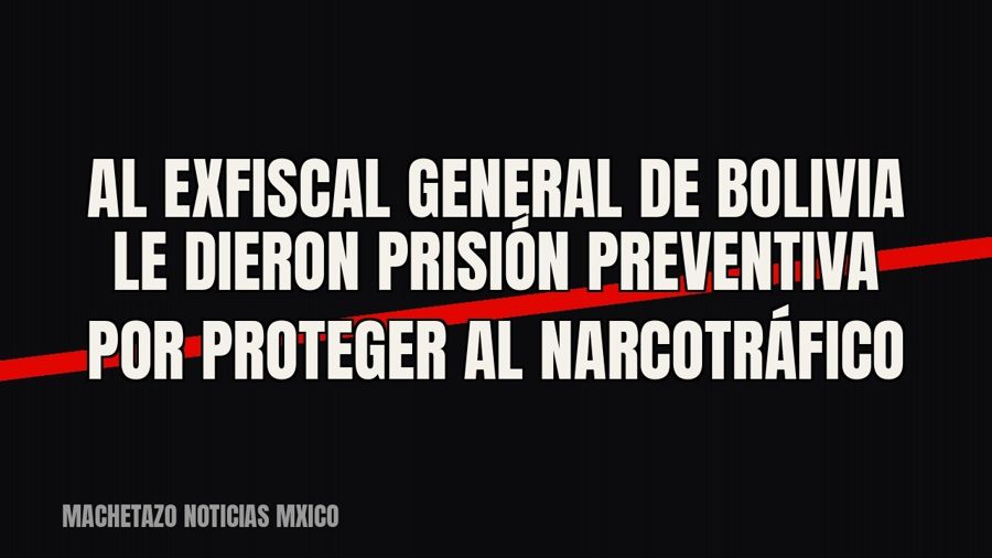Al exfiscal general de Bolivia le dieron prisión preventiva por proteger al narcotráfico