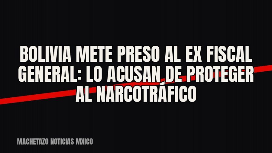 Bolivia mete preso al ex fiscal general: lo acusan de proteger al narcotráfico