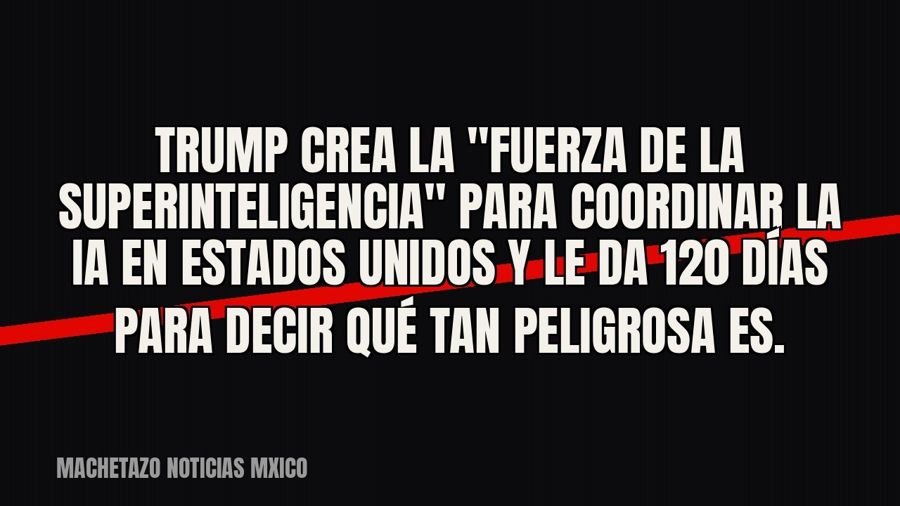 Trump crea la "Fuerza de la Superinteligencia" para coordinar la IA en Estados Unidos y le da 120…