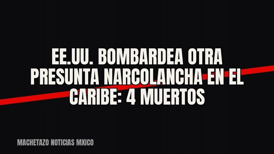 EE.UU. bombardea otra presunta narcolancha en el Caribe: 4 muertos