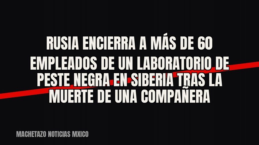 Rusia encierra a más de 60 empleados de un laboratorio de peste negra en Siberia tras la muerte de una…
