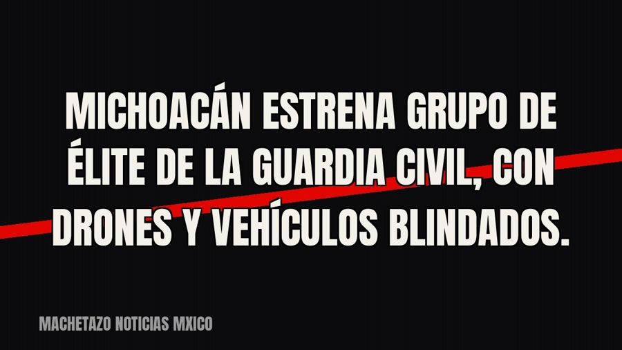 Michoacán estrena grupo de élite de la Guardia Civil, con drones y vehículos blindados.
