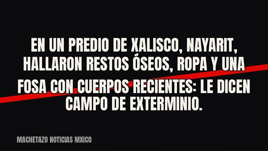En un predio de Xalisco, Nayarit, hallaron restos óseos, ropa y una fosa con cuerpos recientes: le dicen…