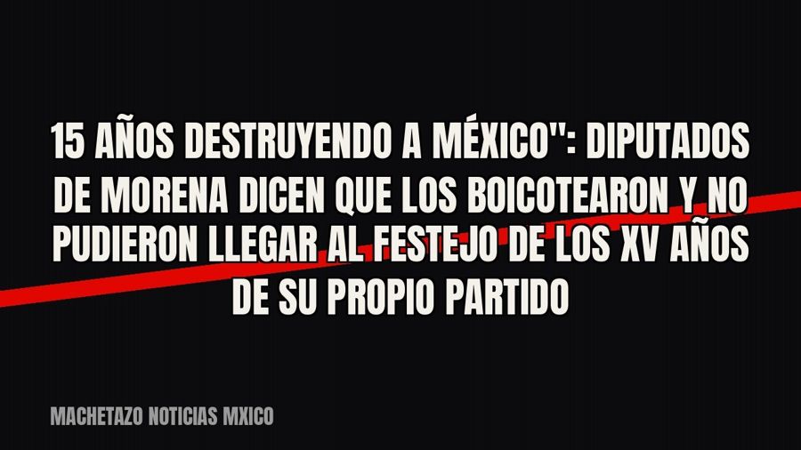 quot;15 años destruyendo a México": diputados de Morena dicen que los boicotearon y no pudieron llegar…