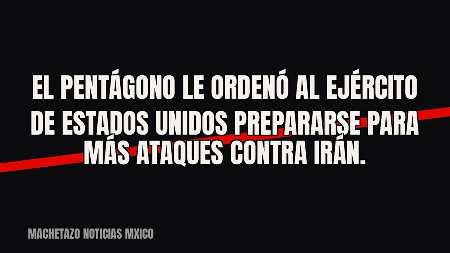 El Pentágono le ordenó al ejército de Estados Unidos prepararse para más ataques contra Irán.