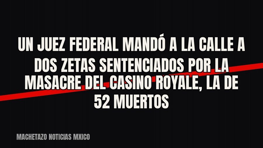 Un juez federal mandó a la calle a dos Zetas sentenciados por la masacre del Casino Royale, la de 52 muertos