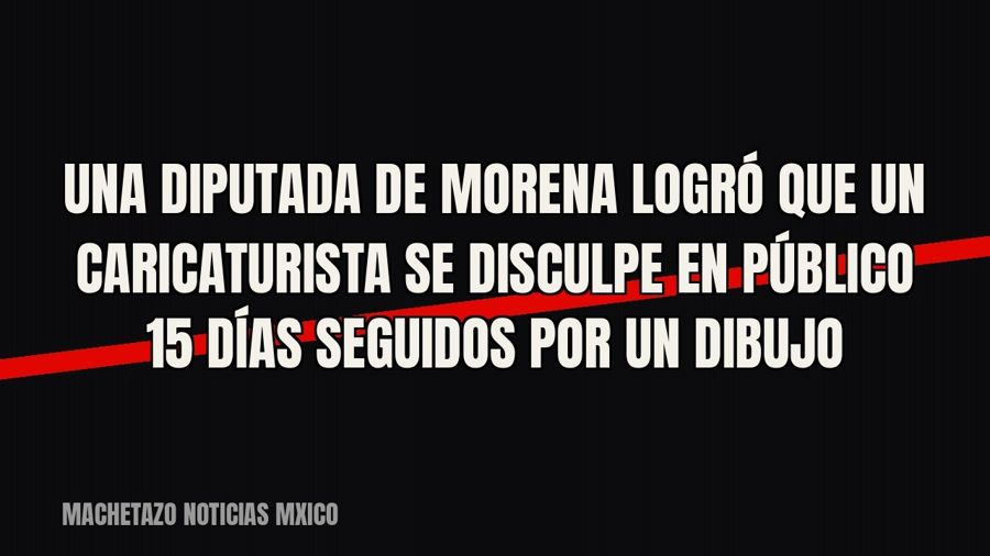 Una diputada de Morena logró que un caricaturista se disculpe en público 15 días seguidos por un dibujo