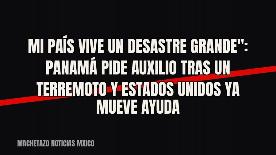 quot;Mi país vive un desastre grande": Panamá pide auxilio tras un terremoto y Estados Unidos ya mueve…