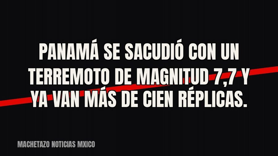 Panamá se sacudió con un terremoto de magnitud 7,7 y ya van más de cien réplicas.