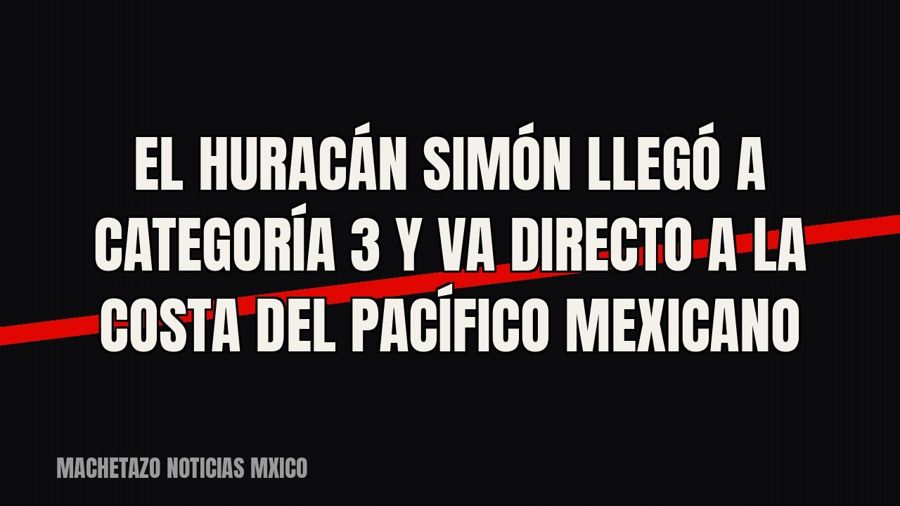 El huracán «Simón» llegó a categoría 3 y va directo a la costa del Pacífico mexicano