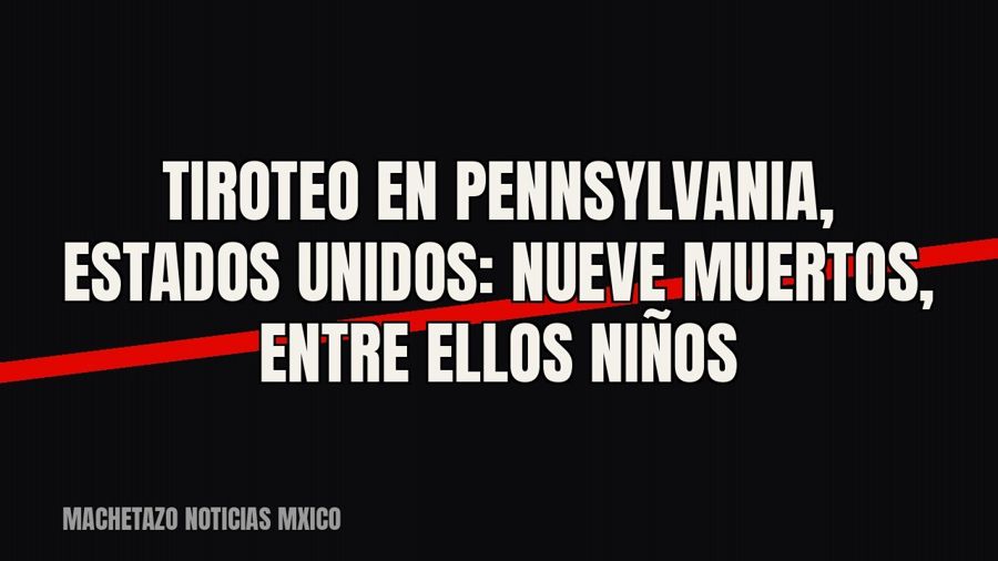 Tiroteo en Pennsylvania, Estados Unidos: nueve muertos, entre ellos niños