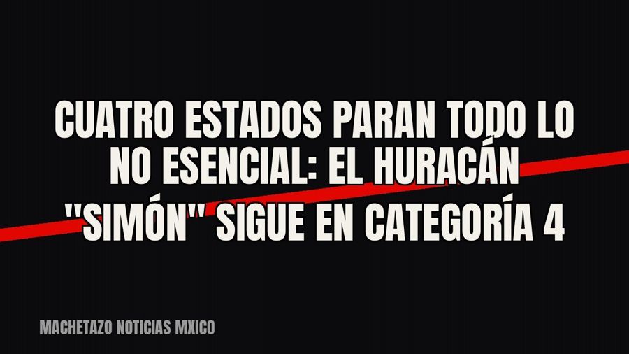Cuatro estados paran todo lo no esencial: el huracán "Simón" sigue en categoría 4