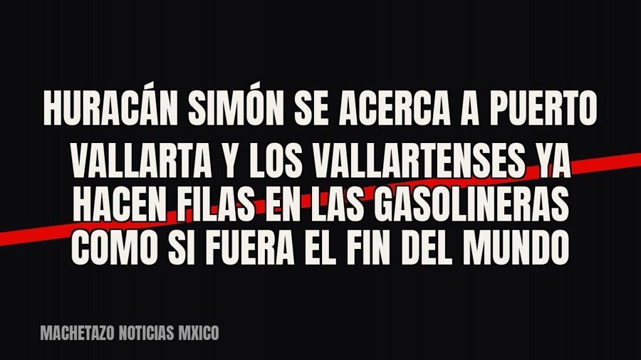 Huracán “Simón” se acerca a Puerto Vallarta y los vallartenses ya hacen filas en las gasolineras como si…