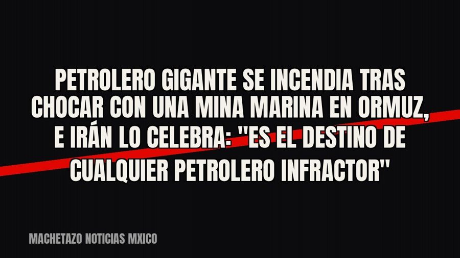 Petrolero gigante se incendia tras chocar con una mina marina en Ormuz, e Irán lo celebra: "es el…