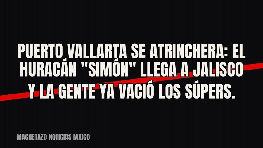 Puerto Vallarta se atrinchera: el huracán "Simón" llega a Jalisco y la gente ya vació los súpers.