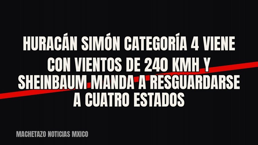 Huracán Simón categoría 4 viene con vientos de 240 km/h y Sheinbaum manda a resguardarse a cuatro estados