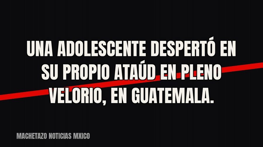 Una adolescente despertó en su propio ataúd en pleno velorio, en Guatemala.