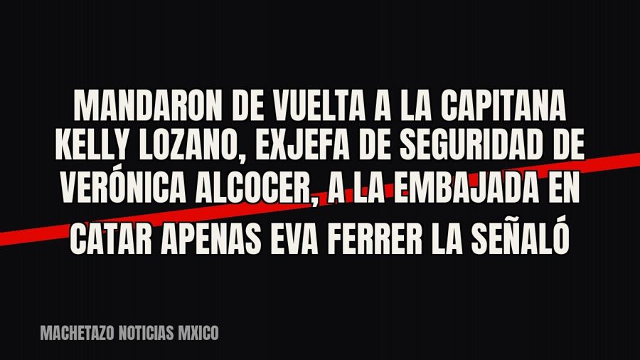 Mandaron de vuelta a la capitana Kelly Lozano, exjefa de seguridad de Verónica Alcocer, a la Embajada en…