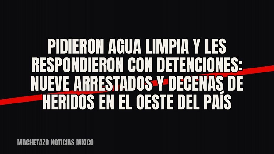 Pidieron agua limpia y les respondieron con detenciones: nueve arrestados y decenas de heridos en el oeste…