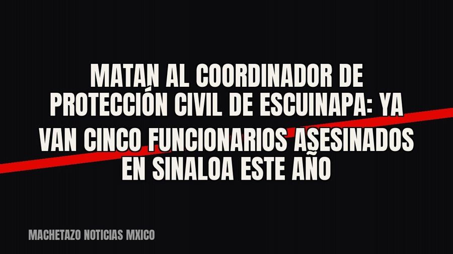 Matan al coordinador de Protección Civil de Escuinapa: ya van cinco funcionarios asesinados en Sinaloa este…