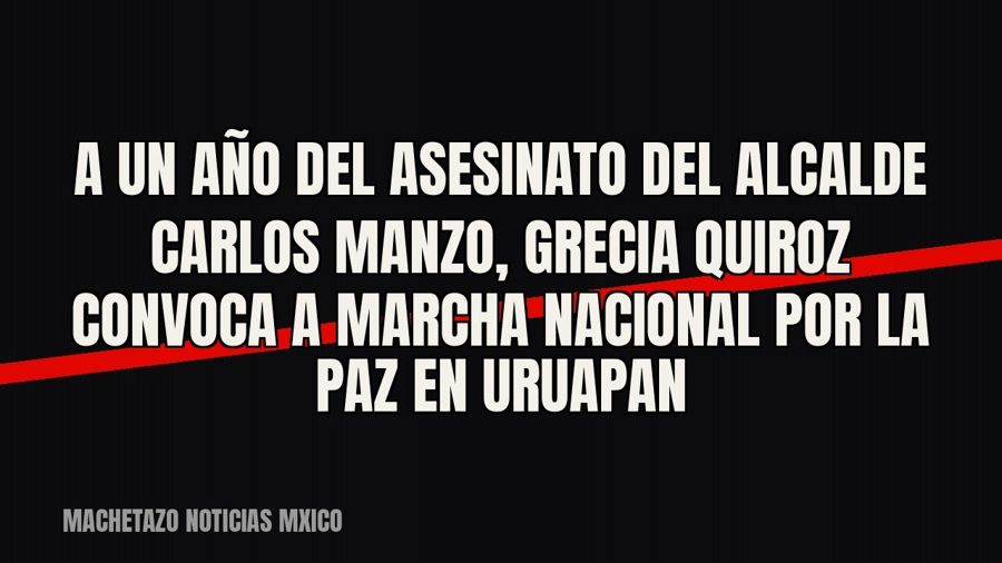 A un año del asesinato del alcalde Carlos Manzo, Grecia Quiroz convoca a marcha nacional por la paz en Uruapan