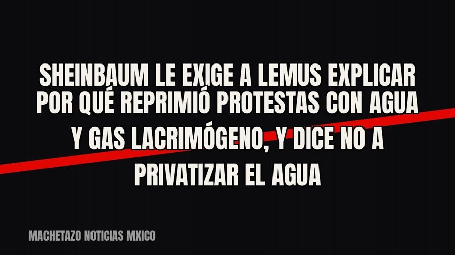 Sheinbaum le exige a Lemus explicar por qué reprimió protestas con agua y gas lacrimógeno, y dice no a…