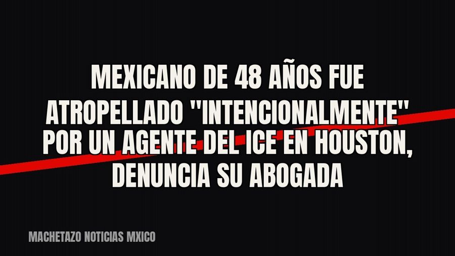 Mexicano de 48 años fue atropellado "intencionalmente" por un agente del ICE en Houston, denuncia…