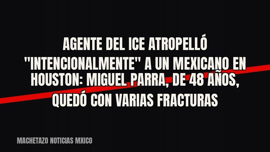 Agente del ICE atropelló "intencionalmente" a un mexicano en Houston: Miguel Parra, de 48 años,…