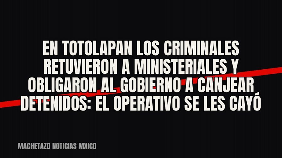 En Totolapan los criminales retuvieron a ministeriales y obligaron al gobierno a canjear detenidos: el…