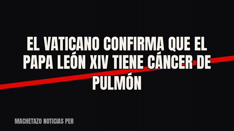 El Vaticano confirma que el papa León XIV tiene cáncer de pulmón