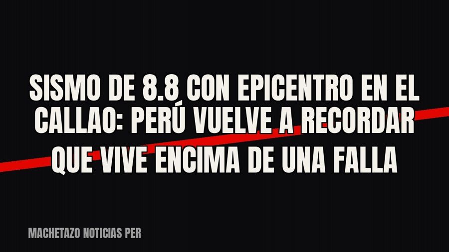 Sismo de 8.8 con epicentro en el Callao: Perú vuelve a recordar que vive encima de una falla