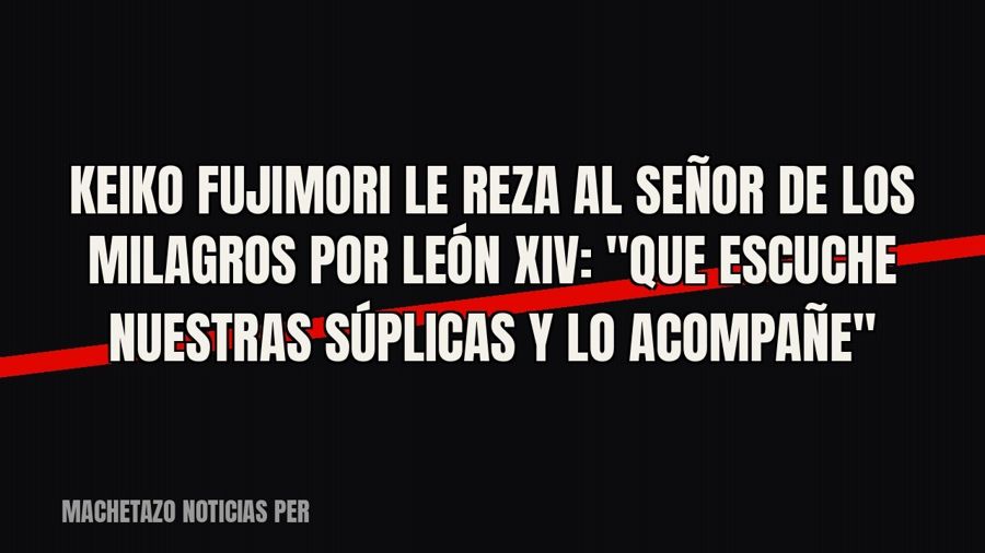 Keiko Fujimori le reza al Señor de los Milagros por León XIV: "Que escuche nuestras súplicas y lo…