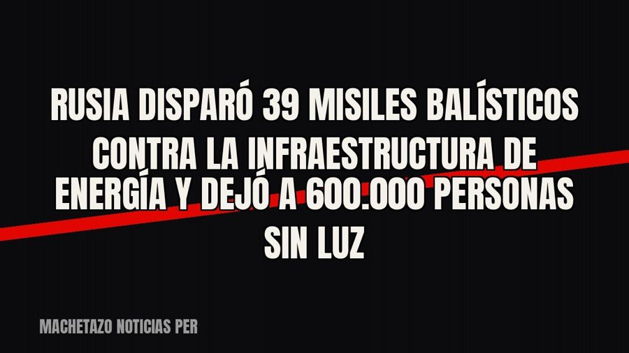 Rusia disparó 39 misiles balísticos contra la infraestructura de energía y dejó a 600.000 personas sin luz