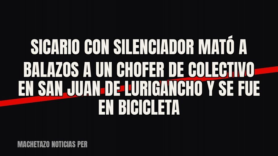 Sicario con silenciador mató a balazos a un chofer de colectivo en San Juan de Lurigancho y se fue en…